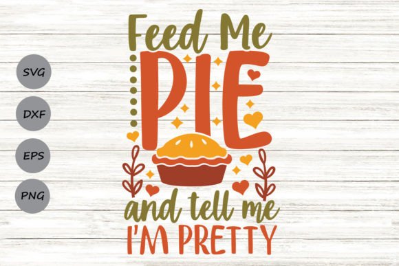 Feed Me Pie and Tell Me I'm Pretty SVG for Crafts and Graphics