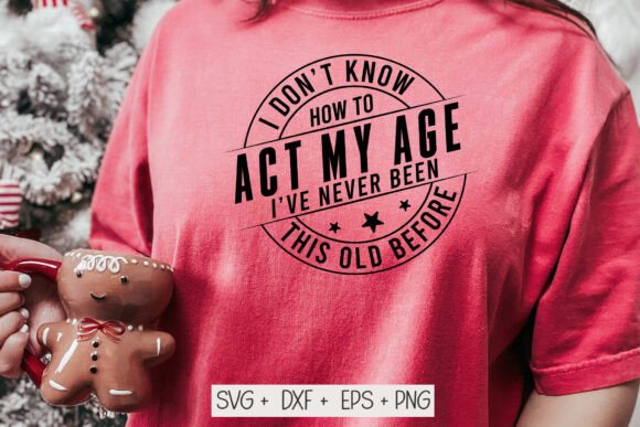I Don t Know How to Act My Age Svg Png for Crafts and Graphics