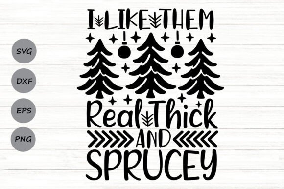 I Like Them Real Thick and Sprucey Svg for Crafts and Graphics
