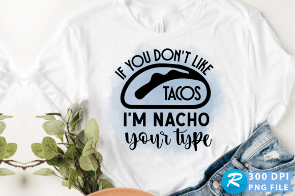 If You Don t Like Tacos I m Nacho Your Graphics for Crafts