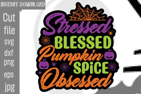 Stressed Blessed Pumpkin Spice Obsessed Graphics for Crafts
